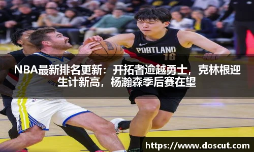 NBA最新排名更新：开拓者逾越勇士，克林根迎生计新高，杨瀚森季后赛在望